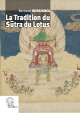 La tradition du Sûtra du Lotus - Bertrand Rossignol