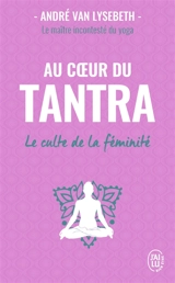 Au coeur du tantra : le culte de la féminité - André Van Lysebeth