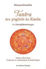 Tantra des yoginis du Kaula : le Kaulajnananirnaya - Matsyendra