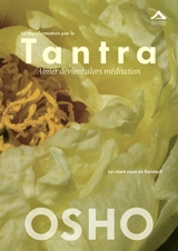 Le chant royal de Saraha. Vol. 2. La transformation par le tantra : aimer devient alors méditation - Osho