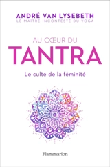 Au coeur du tantra : le culte de la féminité - André Van Lysebeth