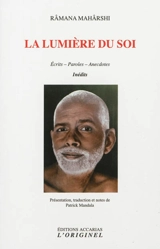 La lumière du soi : écrits, paroles, anecdotes : inédits - Maharshi Ramana