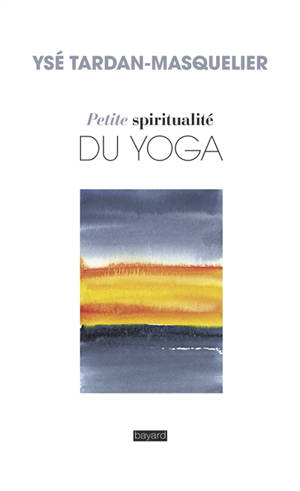 Petite spiritualité du yoga - Ysé Tardan-Masquelier