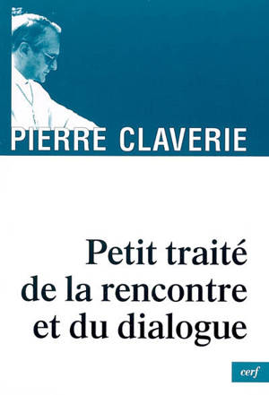 Petit traité de la rencontre et du dialogue - Pierre Claverie