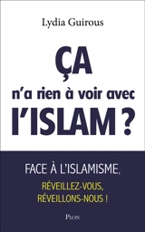 Ca n'a rien à voir avec l'islam ? : face à l'islamisme réveillez-vous, réveillons-nous ! - Lydia Guirous