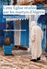 Cette Eglise révélée par les martyrs d'Algérie : retraite à Tibhirine - Christian Salenson