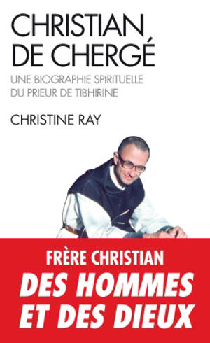 Christian de Chergé : une biographie spirituelle du prieur de Tibhirine - Christine Ray