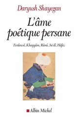 L'âme poétique persane : Ferdowsî, Khayyâm, Rûmî, Sa'dî, Hâfez - Daryush Shayegan
