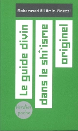 Le guide divin dans le shî'isme originel : aux sources de l'ésotérisme en islam - Mohammad Ali Amir Moezzi