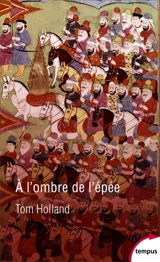 A l'ombre de l'épée : naissance de l'islam et grandeur de l'empire arabe - Tom Holland