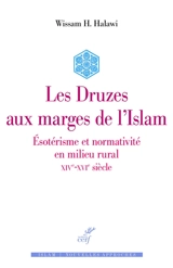 Les Druzes aux marges de l'islam : ésotérisme et normativité en milieu rural : XIVe-XVIe siècle - Wissam H. Halawi