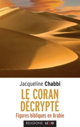 Le Coran décrypté : figures bibliques en Arabie - Jacqueline Chabbi