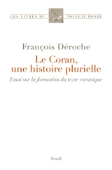 Le Coran, une histoire plurielle : essai sur la formation du texte coranique - François Déroche