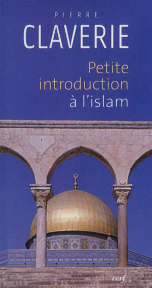 Petite introduction à l'islam - Pierre Claverie