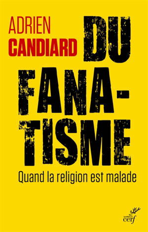 Du fanatisme : quand la religion est malade - Adrien Candiard