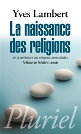 La naissance des religions : de la préhistoire aux religions universalistes - Yves Lambert
