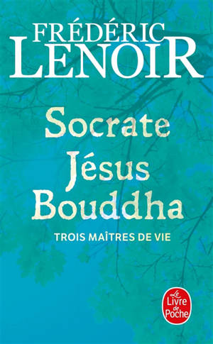 Socrate, Jésus, Bouddha : trois maîtres de vie - Frédéric Lenoir