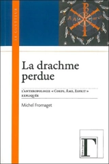 La drachme perdue : l'anthropologie corps, âme, esprit expliquée - Michel Fromaget