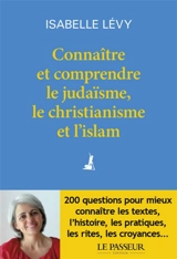 Connaître et comprendre le judaïsme, le christianisme et l'islam - Isabelle Lévy