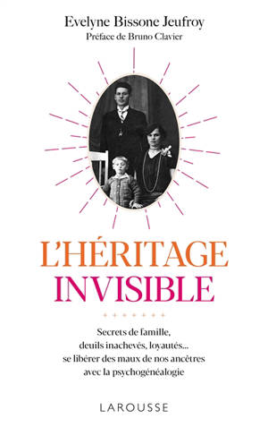 L'héritage invisible : secrets de famille, deuils inachevés, loyautés... se libérer des maux de nos ancêtres avec la psychogénéalogie - Evelyne Bissone Jeufroy