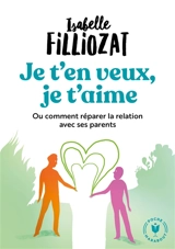 Je t'en veux, je t'aime ou Comment réparer la relation avec ses parents - Isabelle Filliozat