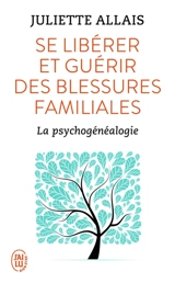 Se libérer et guérir des blessures familiales : la psychogénéalogie - Juliette Allais