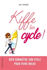 Kiffe ton cycle ! : bien connaître son cycle pour vivre mieux - Gaëlle Baldassari