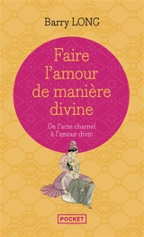 Faire l'amour de manière divine : de l'acte charnel à l'amour divin - Barry Long
