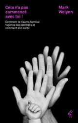 Cela n'a pas commencé avec toi ! : comment le trauma familial façonne nos identités et comment s'en sortir - Mark Wolynn