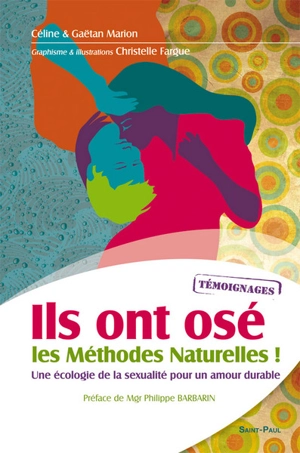 Ils ont osé les méthodes naturelles ! : une écologie de la sexualité pour un amour durable - Céline Marion