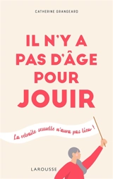 Il n'y a pas d'âge pour jouir : la retraite sexuelle n'aura pas lieu ! - Catherine Grangeard