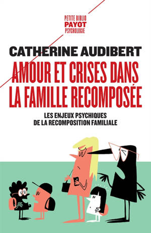 Amour et crises dans la famille recomposée : les enjeux psychiques de la recomposition familiale - Catherine Audibert