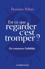 Est-ce que regarder c'est tromper ? : où commence l'infidélité... - Florence Peltier