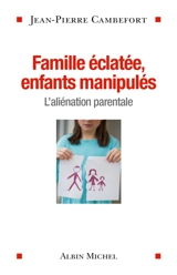 Famille éclatée, enfants manipulés : l'aliénation parentale - Jean-Pierre Cambefort