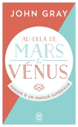 Au-delà de Mars et Vénus : passer à un amour supérieur - John Gray