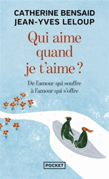 Qui aime quand je t'aime ? : de l'amour qui souffre à l'amour qui s'offre - Catherine Bensaid