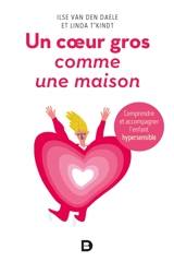 Un coeur gros comme une maison : comprendre et accompagner l'enfant hypersensible - Ilse Van den Daele