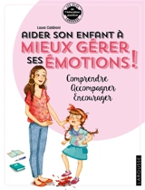 Aider son enfant à mieux gérer ses émotions ! : comprendre, accompagner, canaliser - Laura Caldironi