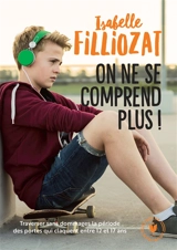 On ne se comprend plus ! : traverser sans dommages la période des portes qui claquent entre 12 et 17 ans - Isabelle Filliozat