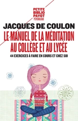Le manuel de la méditation au collège et au lycée : 44 exercices à faire en cours et chez soi - Jacques de Coulon