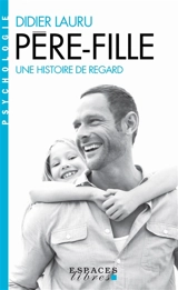 Père, fille : une histoire de regard - Didier Lauru