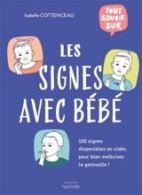 Les signes avec bébé : aidez votre enfant à s'exprimer avant même d'avoir acquis la parole : 150 signes disponibles en vidéo pour bien maîtriser la gestuelle ! - Isabelle Cottenceau