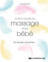 Le petit guide du massage pour bébé : un soin qui crée du lien - Jo Kellett