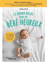 Le grand guide pour un bébé heureux : repas, sommeil, pleurs... : de la naissance à 1 an, les secrets des routines bienveillantes pour devenir des parents sereins et confiants - Gina Ford