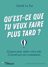 Qu'est-ce que tu veux faire plus tard ? : 21 jours pour aider votre ado à construire son orientation - Caroll Le Fur