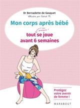 Mon corps après bébé : tout, ou presque, se joue avant 6 semaines : protégez votre avenir de femme ! - Bernadette de Gasquet