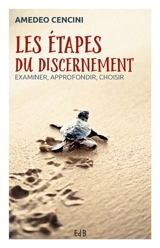 Les étapes du discernement : examiner, approfondir, choisir - Amedeo Cencini