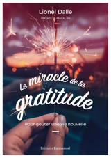 Le miracle de la gratitude : pour goûter une vie nouvelle - Lionel Dalle