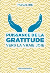 Puissance de la gratitude : vers la vraie joie - Pascal Ide