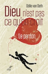 Dieu n'est pas ce qu'on croit : le pardon - Odile Van Deth